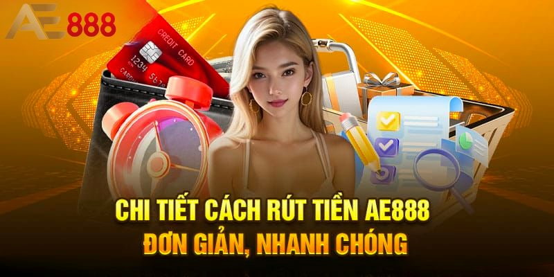 Thao tác chuẩn chỉnh trong việc rút tiền AE888 chi tiết